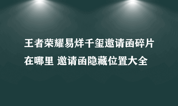 王者荣耀易烊千玺邀请函碎片在哪里 邀请函隐藏位置大全