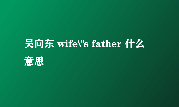 吴向东 wife\