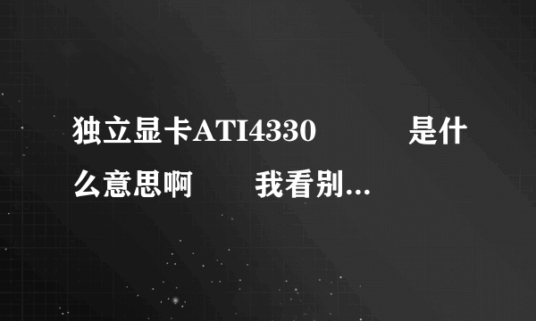 独立显卡ATI4330　　　是什么意思啊　　我看别的时独显多少M的　　这两者的区别是什么？