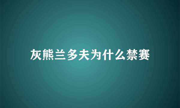 灰熊兰多夫为什么禁赛