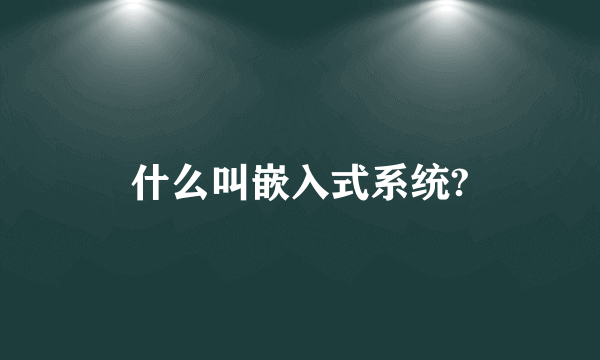 什么叫嵌入式系统?