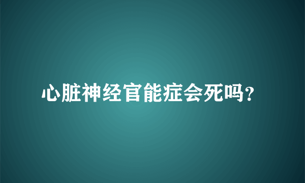 心脏神经官能症会死吗？