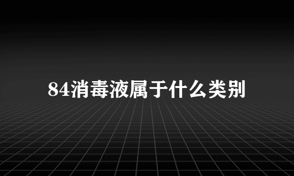 84消毒液属于什么类别