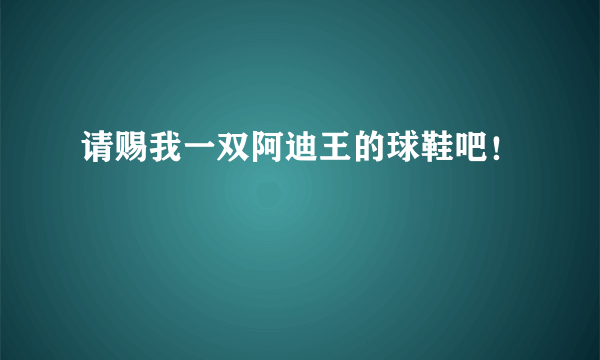 请赐我一双阿迪王的球鞋吧！