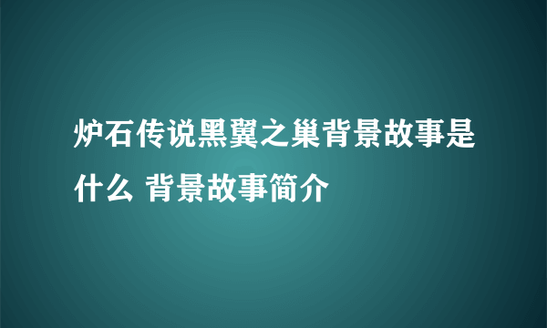 炉石传说黑翼之巢背景故事是什么 背景故事简介