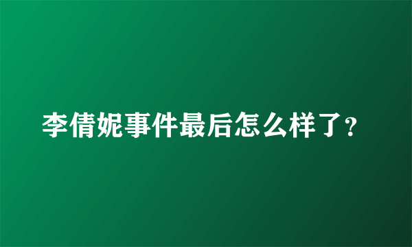 李倩妮事件最后怎么样了？