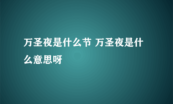 万圣夜是什么节 万圣夜是什么意思呀