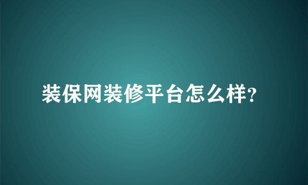 装保网装修平台怎么样？