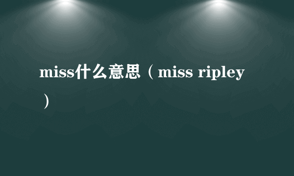 miss什么意思（miss ripley）