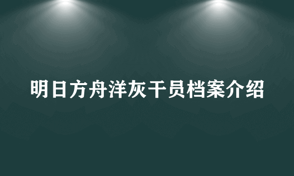 明日方舟洋灰干员档案介绍