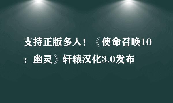 支持正版多人！《使命召唤10：幽灵》轩辕汉化3.0发布