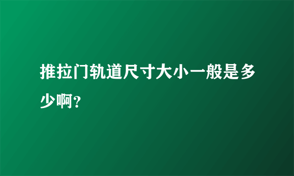 推拉门轨道尺寸大小一般是多少啊？