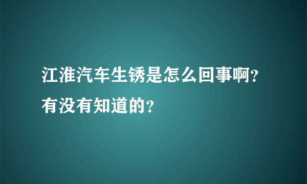 江淮汽车生锈是怎么回事啊？有没有知道的？