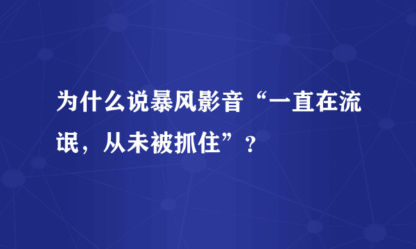 为什么说暴风影音“一直在流氓，从未被抓住”？