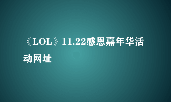 《LOL》11.22感恩嘉年华活动网址