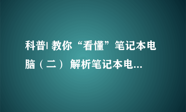 科普| 教你“看懂”笔记本电脑（二） 解析笔记本电脑的内部结构