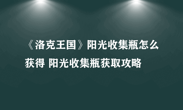 《洛克王国》阳光收集瓶怎么获得 阳光收集瓶获取攻略