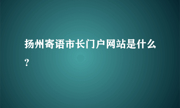 扬州寄语市长门户网站是什么？