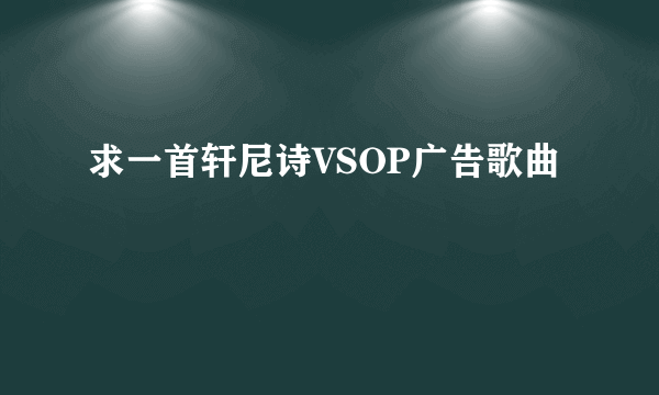 求一首轩尼诗VSOP广告歌曲