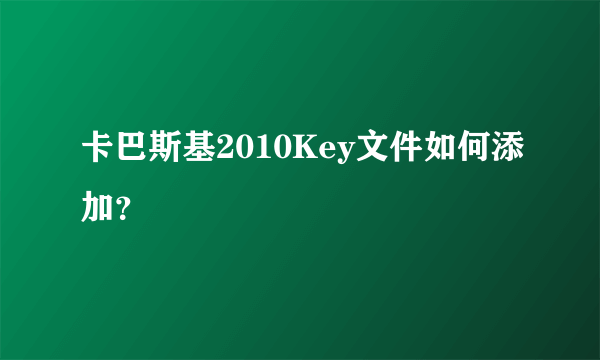 卡巴斯基2010Key文件如何添加？