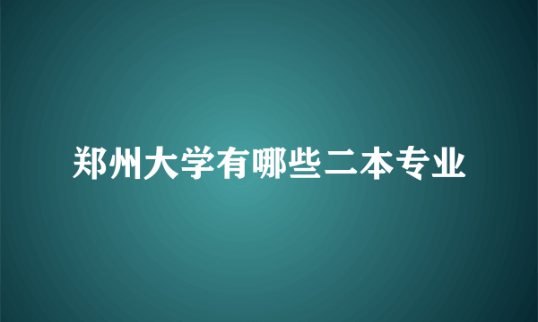 郑州大学有哪些二本专业