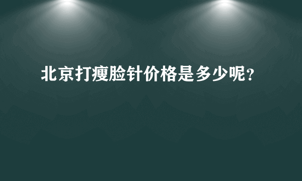 北京打瘦脸针价格是多少呢？