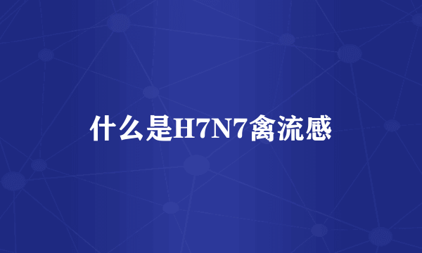 什么是H7N7禽流感