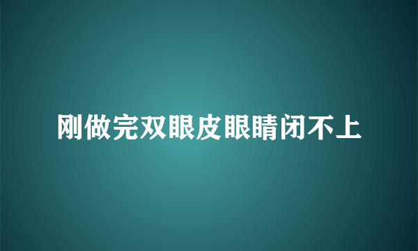 刚做完双眼皮眼睛闭不上