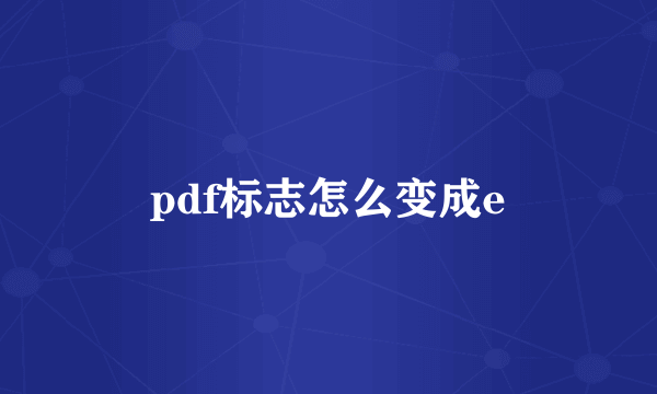 pdf标志怎么变成e