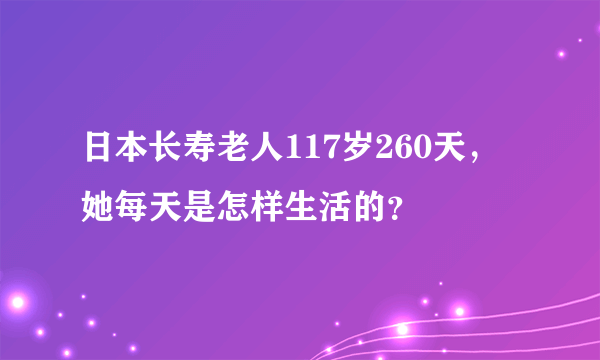 日本长寿老人117岁260天，她每天是怎样生活的？