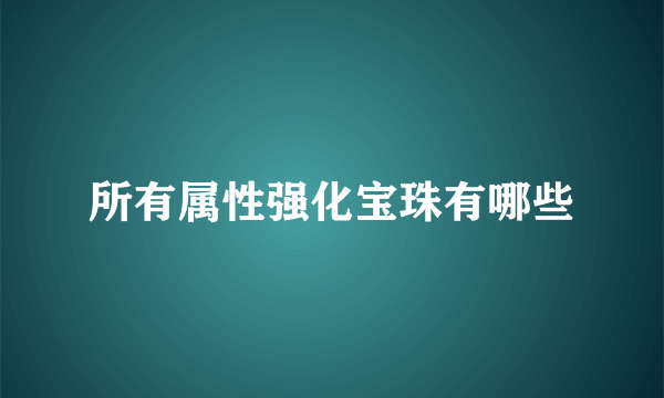 所有属性强化宝珠有哪些