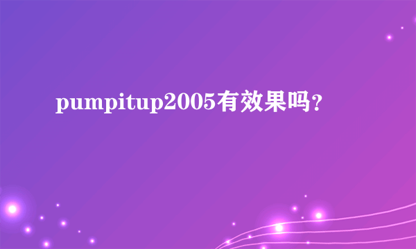 pumpitup2005有效果吗？