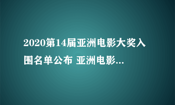 2020第14届亚洲电影大奖入围名单公布 亚洲电影大奖2020提名名单一览