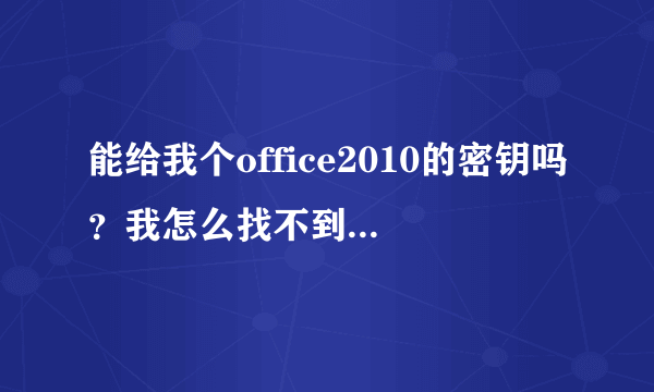 能给我个office2010的密钥吗？我怎么找不到呢？谢谢啦