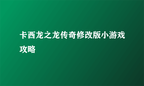 卡西龙之龙传奇修改版小游戏攻略