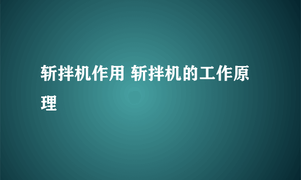 斩拌机作用 斩拌机的工作原理