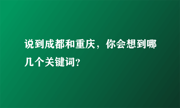 说到成都和重庆，你会想到哪几个关键词？