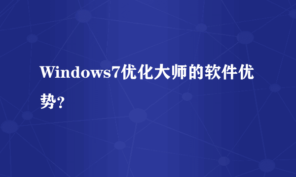 Windows7优化大师的软件优势？