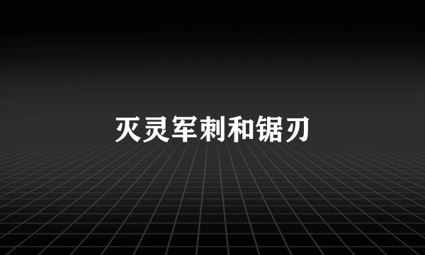 灭灵军刺和锯刃