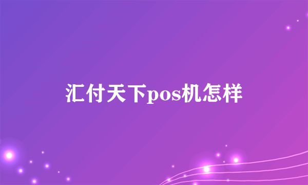 汇付天下pos机怎样