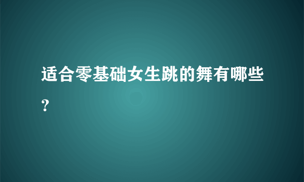 适合零基础女生跳的舞有哪些？