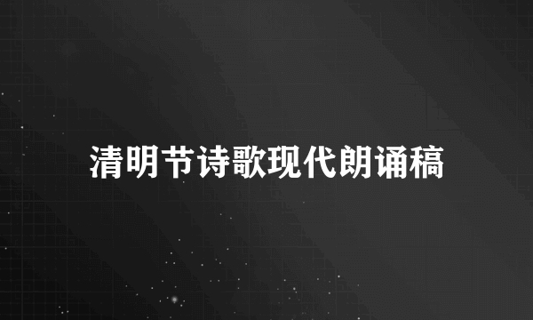 清明节诗歌现代朗诵稿