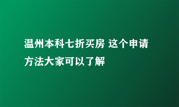 温州本科七折买房 这个申请方法大家可以了解