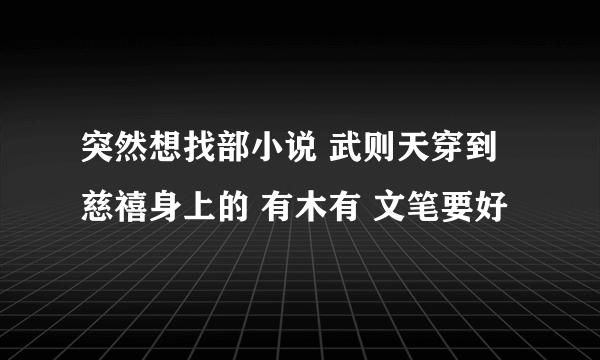 突然想找部小说 武则天穿到慈禧身上的 有木有 文笔要好