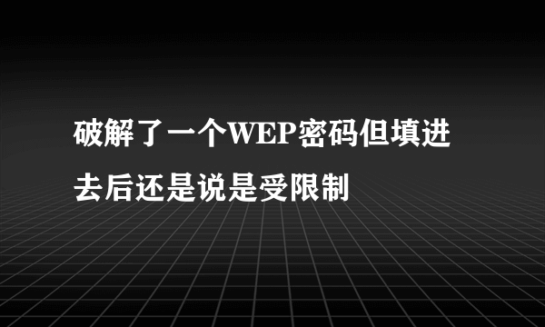 破解了一个WEP密码但填进去后还是说是受限制