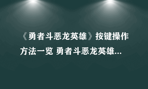 《勇者斗恶龙英雄》按键操作方法一览 勇者斗恶龙英雄怎么操作