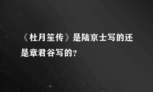 《杜月笙传》是陆京士写的还是章君谷写的？