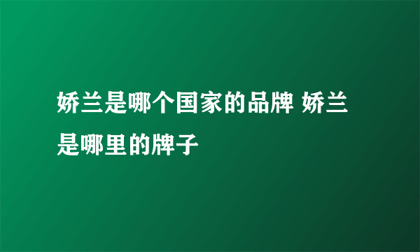 娇兰是哪个国家的品牌 娇兰是哪里的牌子