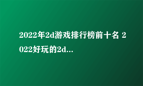 2022年2d游戏排行榜前十名 2022好玩的2d游戏排行榜