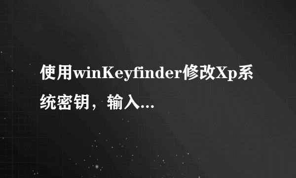 使用winKeyfinder修改Xp系统密钥，输入正版序列号，提示密钥不正确，但是在一部分电脑上确是可以修改的